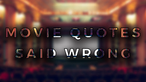 MOVIE QUOTES YOUVE BEEN SAYING WRONG