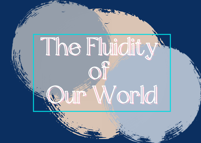 THE+FLUIDITY+OF+OUR+WORLD