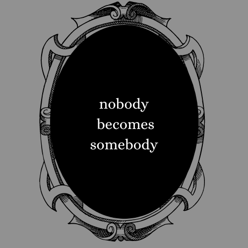 NOBODY BECOMES SOMEBODY
