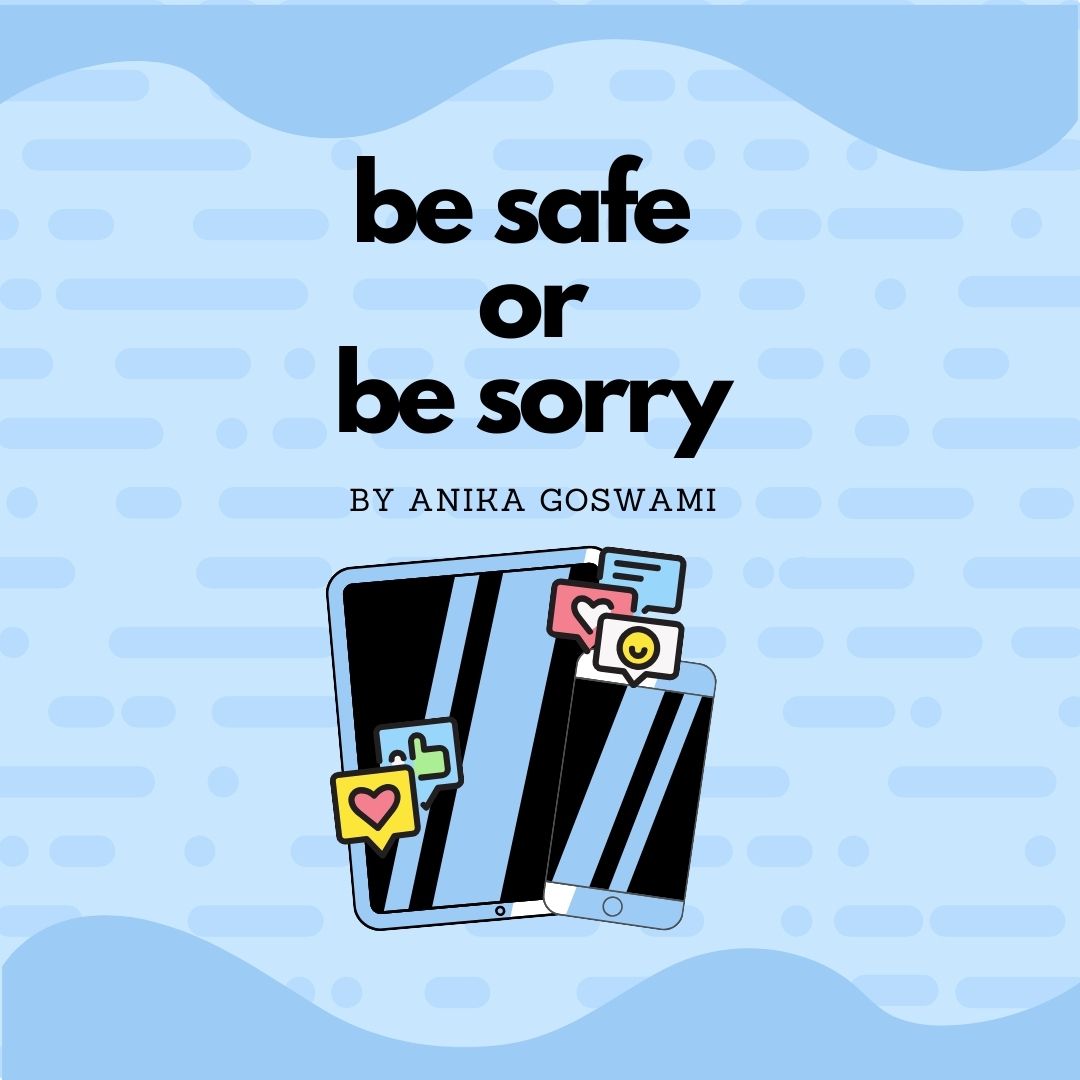 BE SAFE OR BE SORRY