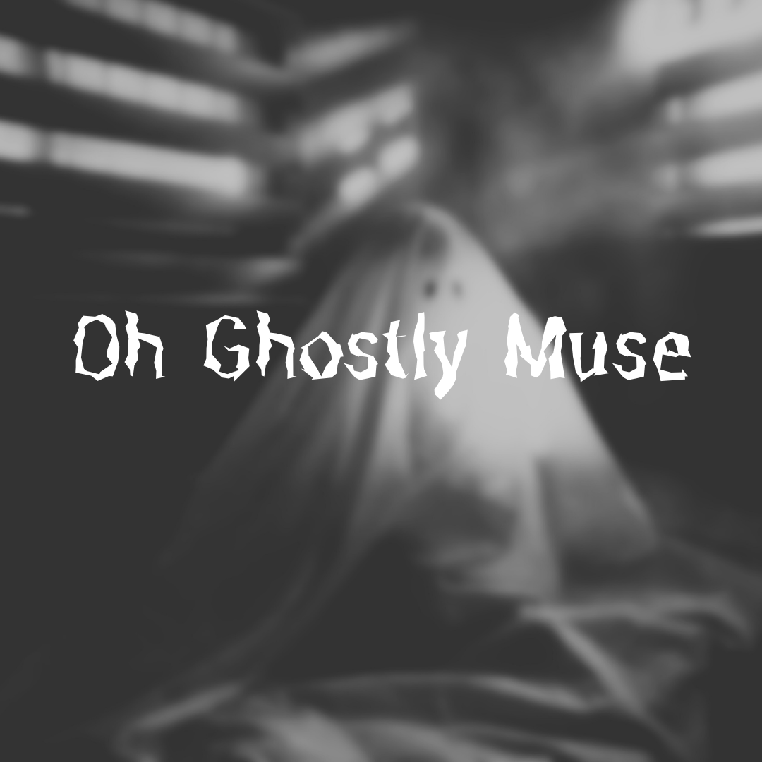 Oh Ghostly Muse