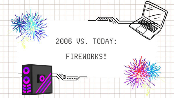 2006 vs. Today: Fireworks!